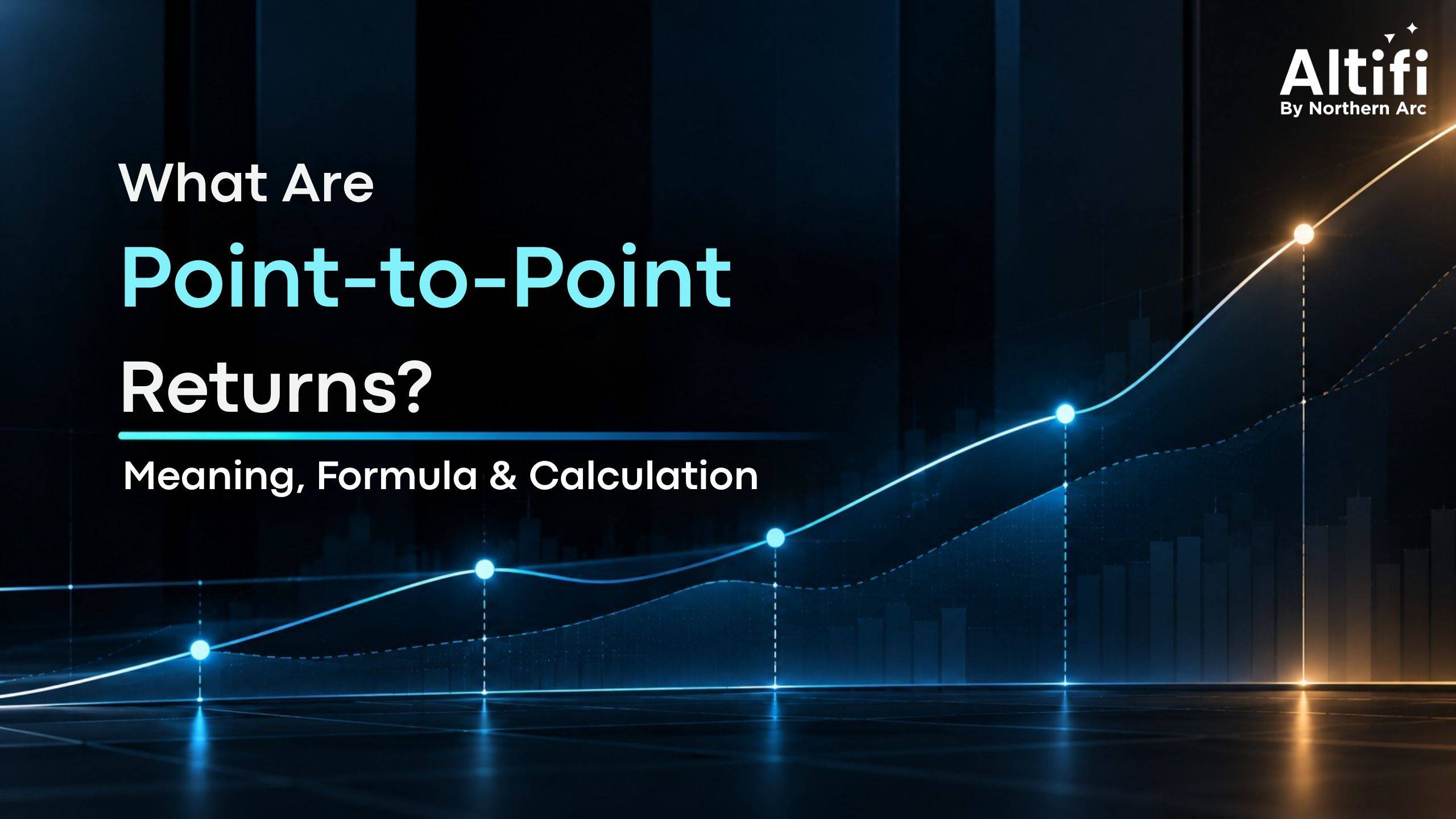 Point to Point Returns in Mutual Funds: What They Mean and How to Use Them